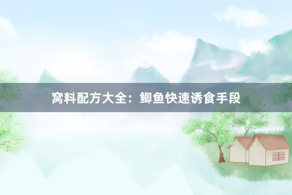 窝料配方大全：鲫鱼快速诱食手段