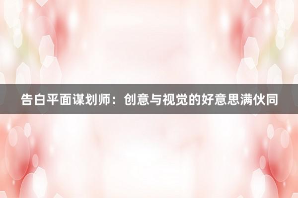 告白平面谋划师：创意与视觉的好意思满伙同