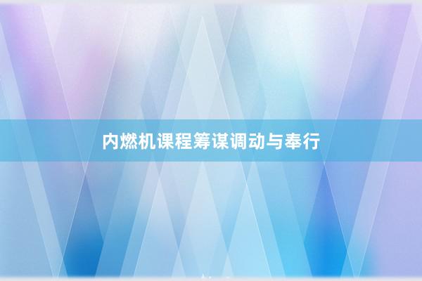 内燃机课程筹谋调动与奉行